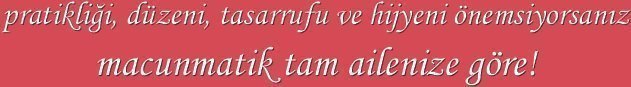 Pratikliği, düzeni, tasarrufu ve hijyeni önemsiyorsanız macunmatik tam ailenize göre!